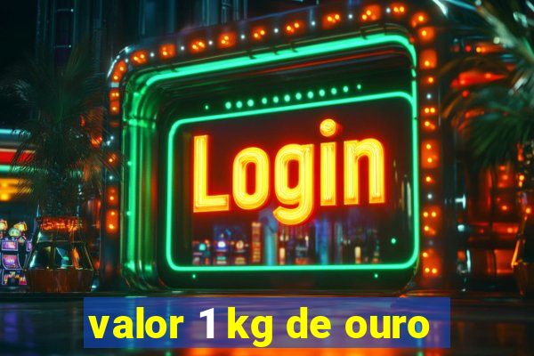 valor 1 kg de ouro